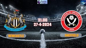 Nhận định Newcastle vs Sheffield 21h00 ngày 27/4