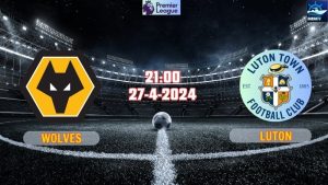 Nhận định Wolves vs Luton 21h00 ngày 27/4